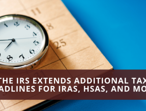 The IRS Extends Additional Tax Deadlines for IRAs, HSAs, and More